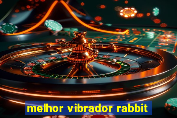 melhor vibrador rabbit